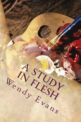 A Study in Flesh by Wendy Evans