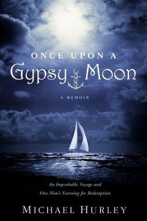 Once Upon a Gypsy Moon: An Improbable Voyage and One Man's Yearning for Redemption by Michael Hurley