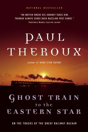 Ghost Train to the Eastern Star by Paul Theroux