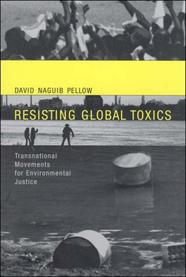 Resisting Global Toxics: Transnational Movements for Environmental Justice by David Naguib Pellow