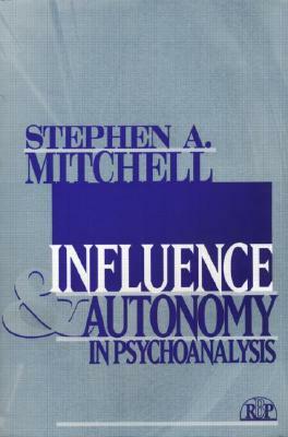 Influence and Autonomy in Psychoanalysis by Stephen A. Mitchell