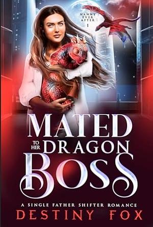 Mated to Her Dragon Boss: A Single Father Shifter Romance  by Destiny Fox