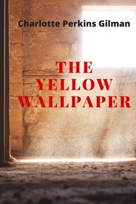 The Yellow Wallpaper: New Edition - The Yellow Wallpaper by Charlotte Perkins Gilman by Charlotte Perkins Gilman