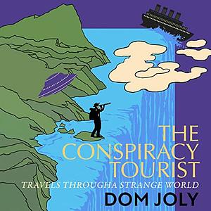 The Conspiracy Tourist: Travels Through a Strange World by Dom Joly