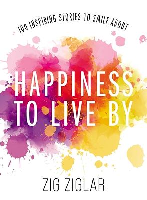 Happiness to Live By: 100 Inspiring Stories to Smile About by Zig Ziglar