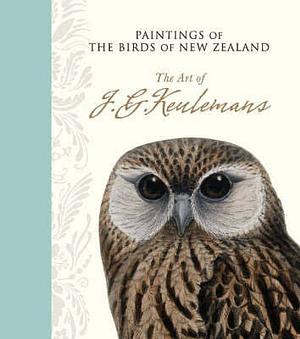 Paintings of the Birds of New Zealand The Art of J G Keulemans by John Gerrard Keulemans, Ross Galbreath, Walter Lawry Buller