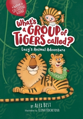 What's a Group of Tigers Called? Lucy's Animal Adventure by Alex Best