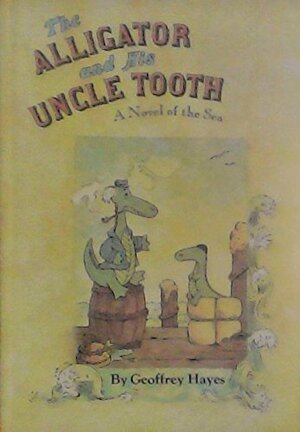 The Alligator and His Uncle Tooth: A Novel of the Sea by Geoffrey Hayes