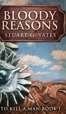 Bloody Reasons (To Kill A Man Book 1) by Stuart G. Yates