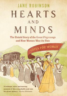 Hearts and Minds: The Untold Story of the Great Pilgrimage and How Women Won the Vote by Jane Robinson