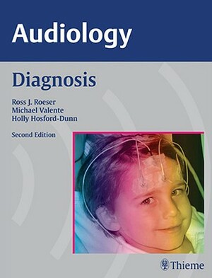 Audiology Diagnosis by Holly Hosford-Dunn, Michael Valente, Ross J. Roeser