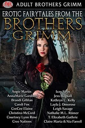 Erotic Fairytales From The Brothers Grimm by Nia Farrell, Jess Bagnall, Layla J. Omorose, Angelia Rourke, T. Elizabeth Guthrie, Christina McCord, Nathalie M.L. Römer, AnnaMarie Gardner, Cree Nations, CeeCee Elaine, Candi Fox, Claire Marta, Kathryn C. Kelly, Izzy Szyn, Brandi Gillilan, Leigh Savage, Courtney Lynn Rose