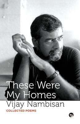 These Were My Homes: Collected Poems by Vijay Nambisan