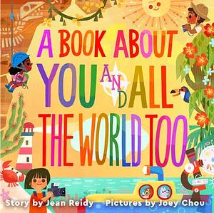 A Book about You and All the World Too by Jean Reidy