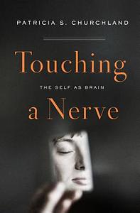 Touching a Nerve: The Self as Brain by Patricia S. Churchland