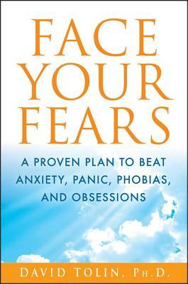 Face Your Fears: A Proven Plan to Beat Anxiety, Panic, Phobias, and Obsessions by David Tolin