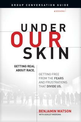 Under Our Skin Group Conversation Guide: Getting Real about Race. Getting Free from the Fears and Frustrations That Divide Us. by Benjamin Watson