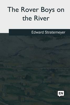 The Rover Boys on the River: Or, the Search for the Missing Houseboat by Edward Stratemeyer