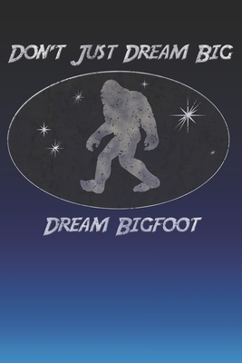 Don't Just Dream Big Dream Bigfoot: 2020 Weekly Sasquatch Calendar With Goal Setting Section and Habit Tracking Pages, 6"x9" by Minnie and Roman's