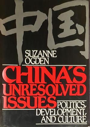 China's Unresolved Issues: Politics, Development, and Culture by Suzanne Ogden