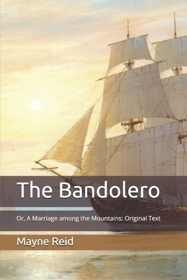 The Bandolero: Or, A Marriage among the Mountains: Original Text by Mayne Reid