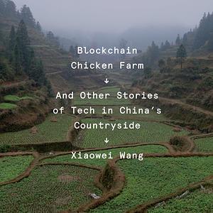 Blockchain Chicken Farm: And Other Stories of Tech in China's Countryside  by Xiaowei Wang