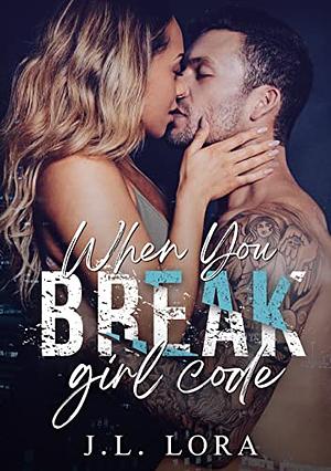 When You Break Girl Code by J.L. Lora