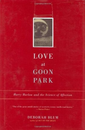 Love at Goon Park: Harry Harlow and the Science of Affection by Deborah Blum