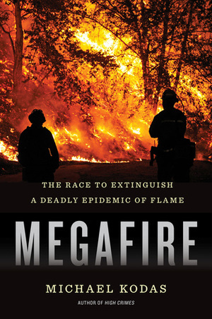 Megafire: The Race to Extinguish a Deadly Epidemic of Flame by Michael Kodas