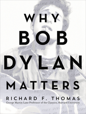 Why Bob Dylan Matters by Richard F. Thomas