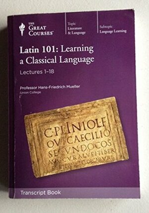 Latin 101: Learning a Classical Language Lectures 1-18 & Lectures 19-36 - Course Guide by Hans-Friedrich Mueller