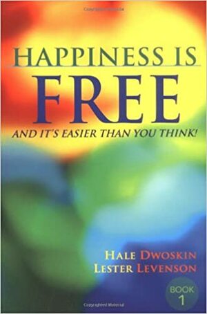 Happiness Is Free: And It's Easier Than You Think! by Hale Dwoskin, Lester Levenson