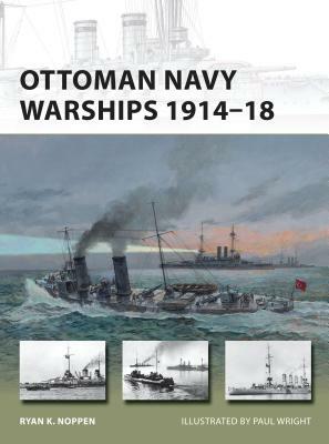 Ottoman Navy Warships 1914-18 by Ryan K. Noppen