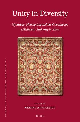 Unity in Diversity: Mysticism, Messianism and the Construction of Religious Authority in Islam by Orkhan Mir-Kasimov