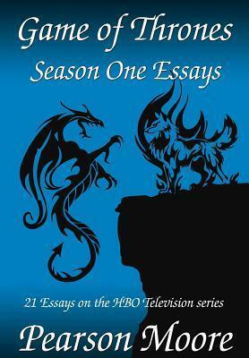Game of Thrones Season One Essays by Pearson Moore