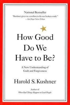 How Good Do We Have to Be?: A New Understanding of Guilt and Forgiveness by Harold Kushner