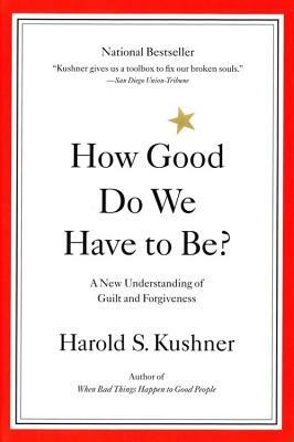 How Good Do We Have to Be?: A New Understanding of Guilt and Forgiveness by Harold Kushner