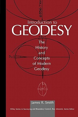 Introduction to Geodesy: The History and Concepts of Modern Geodesy by James R. Smith