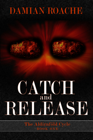 Catch and Release(The Aldirnföld Cycle #1) by Damian Roache, Angela Tavares