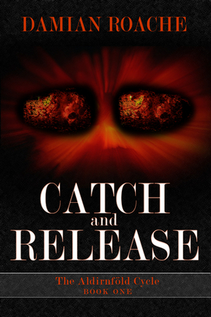 Catch and Release(The Aldirnföld Cycle #1) by Angela Tavares, Damian Roache