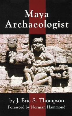 Maya Archaelogist by J. Eric S. Thompson