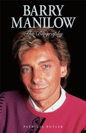 Barry Manilow: The Biography: Barry Manilow - The Biography by Patricia Butler, Patricia Butler