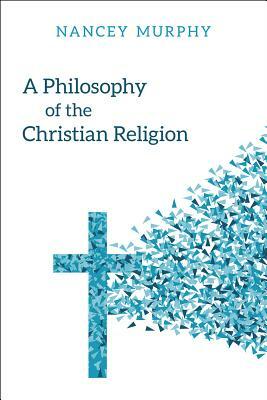 A Philosophy of the Christian Religion: Conflict, Faith, and Human Life by Nancey Murphy