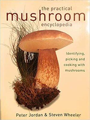 The Practical Mushroom Encyclopedia, Identifying, Picking And Cooking With Mushrooms by Peter Jordan