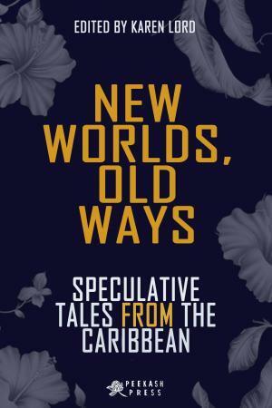 New Worlds, Old Ways: Speculative Tales from the Caribbean by Karen Lord