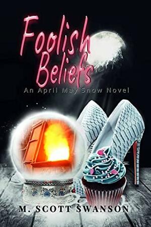 Foolish Beliefs; April May Snow Novel #2: A Southern Paranormal Fiction by M. Scott Swanson
