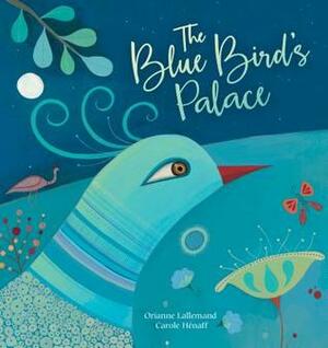 The Blue Bird's Palace by Tessa Strickland, Carole Henáff, Orianne Lallemand