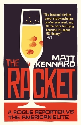 The Racket: A Rogue Reporter Vs the Masters of the Universe by Matt Kennard