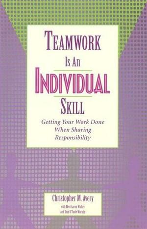 Teamwork Is an Individual Skill: Getting Your Work Done When Sharing Responsibility by Erin O'Toole, Christopher Avery