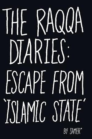 The Raqqa Diaries: Escape From Islamic State by Samer, Samer